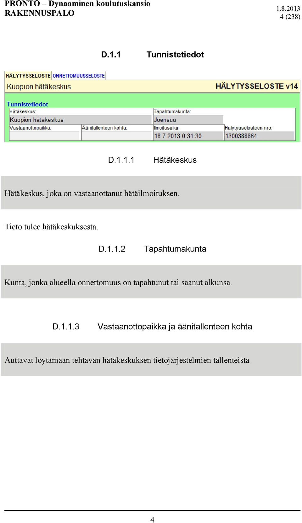 1.2 Tapahtumakunta Kunta, jonka alueella onnettomuus on tapahtunut tai saanut alkunsa.