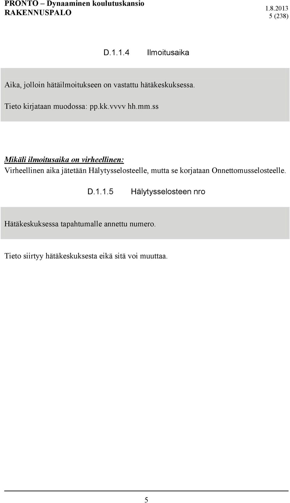 ss Mikäli ilmoitusaika on virheellinen: Virheellinen aika jätetään Hälytysselosteelle, mutta se