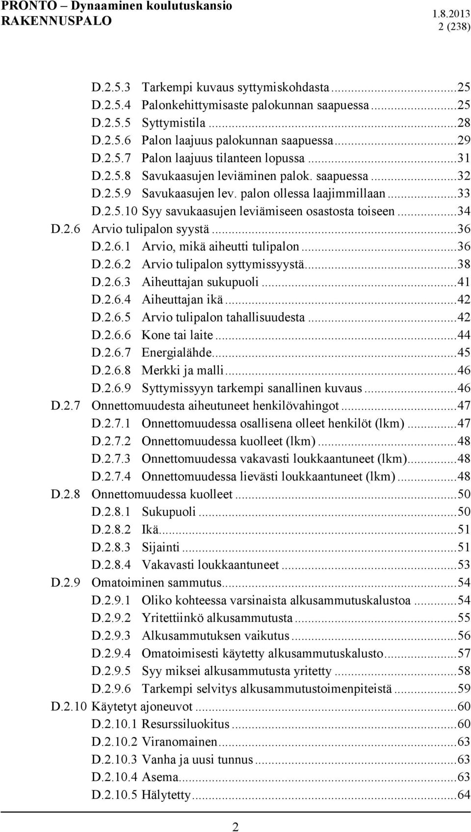 .. 36 D.2.6.1 Arvio, mikä aiheutti tulipalon... 36 D.2.6.2 Arvio tulipalon syttymissyystä... 38 D.2.6.3 Aiheuttajan sukupuoli... 41 D.2.6.4 Aiheuttajan ikä... 42 D.2.6.5 Arvio tulipalon tahallisuudesta.