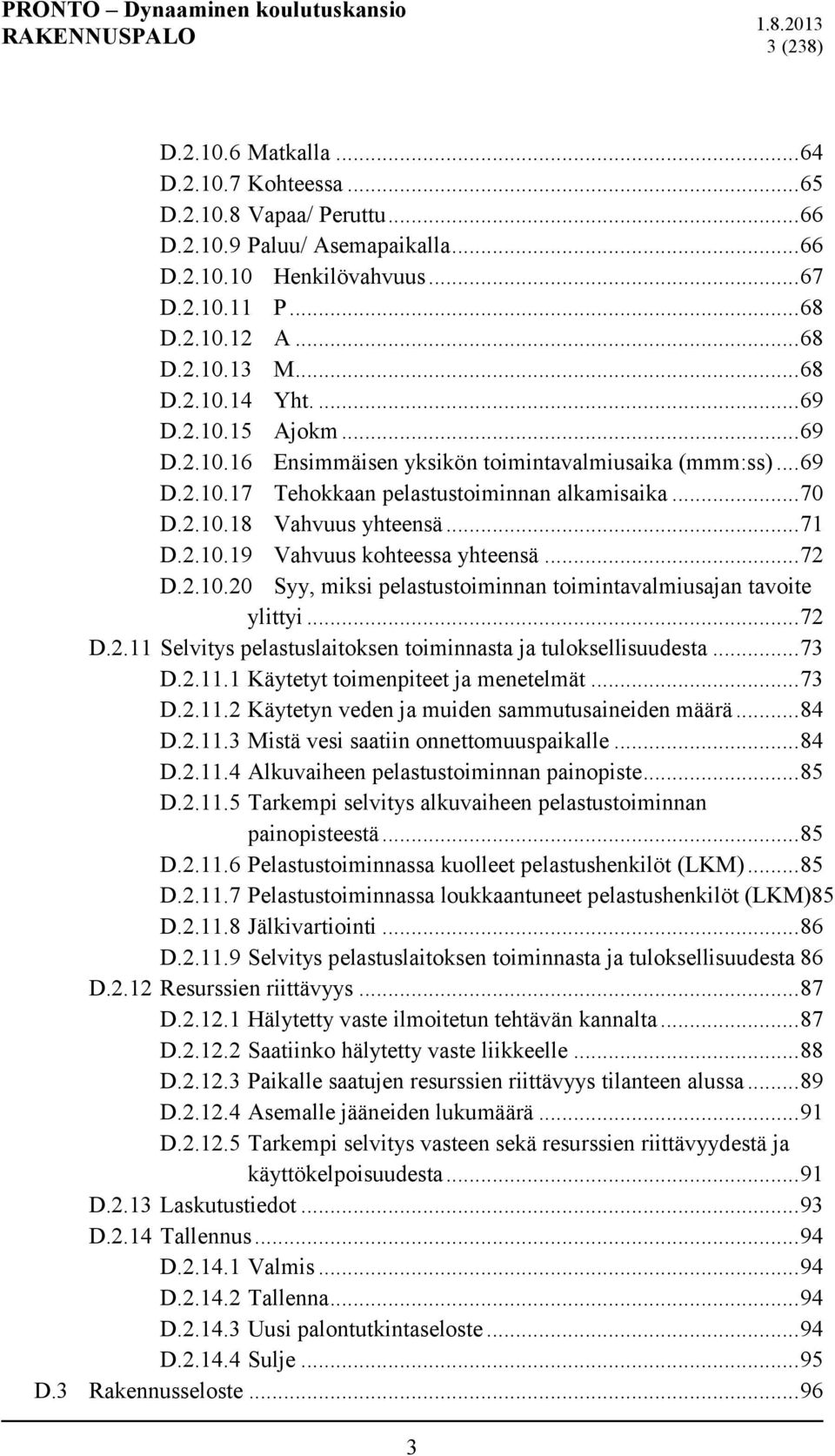 .. 71 D.2.10.19 Vahvuus kohteessa yhteensä... 72 D.2.10.20 Syy, miksi pelastustoiminnan toimintavalmiusajan tavoite ylittyi... 72 D.2.11 Selvitys pelastuslaitoksen toiminnasta ja tuloksellisuudesta.