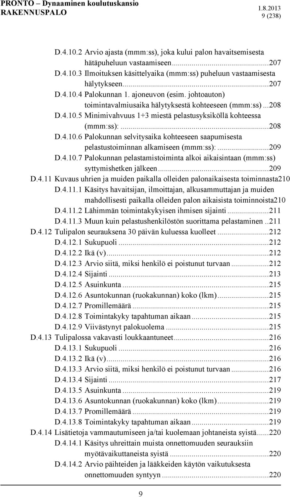 .. 209 D.4.10.7 Palokunnan pelastamistoiminta alkoi aikaisintaan (mmm:ss) syttymishetken jälkeen... 209 D.4.11 