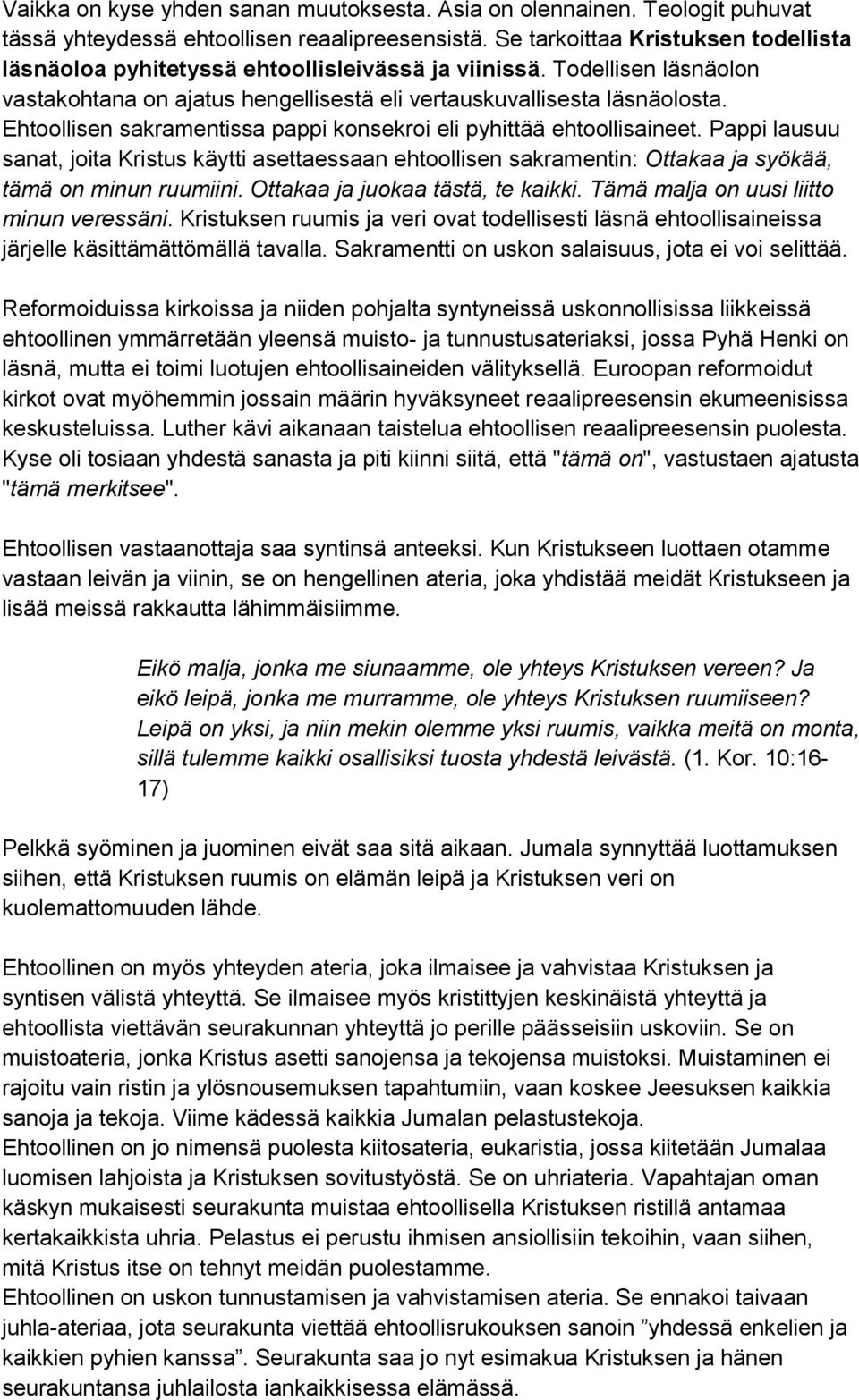 Ehtoollisen sakramentissa pappi konsekroi eli pyhittää ehtoollisaineet. Pappi lausuu sanat, joita Kristus käytti asettaessaan ehtoollisen sakramentin: Ottakaa ja syökää, tämä on minun ruumiini.