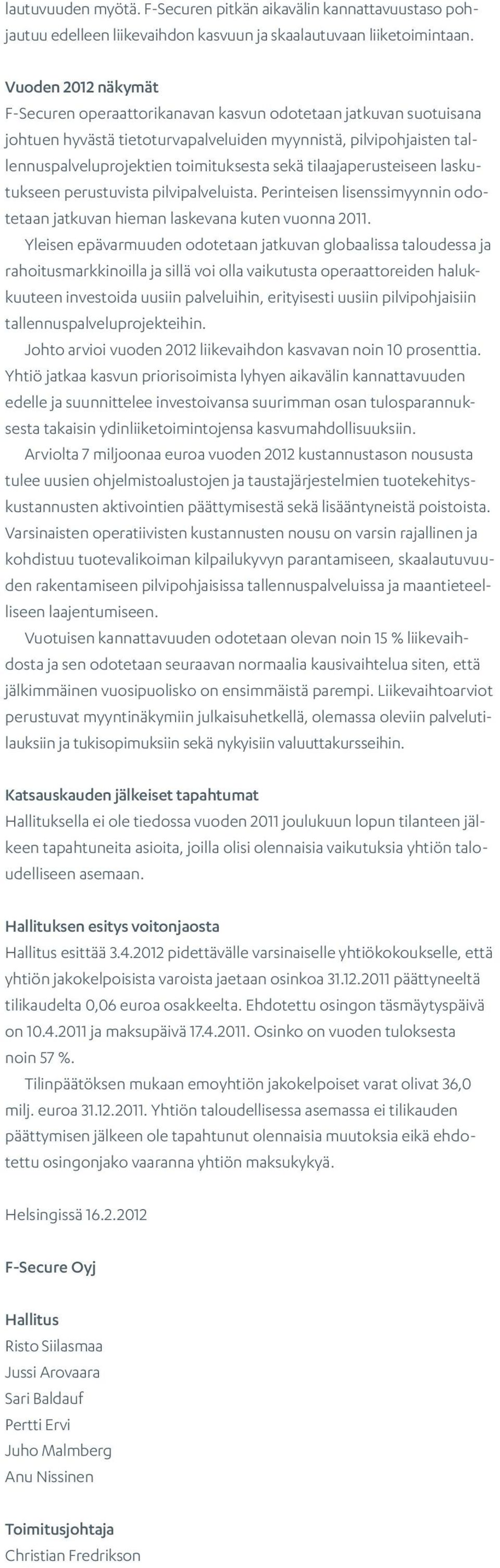 tilaajaperusteiseen laskutukseen perustuvista pilvipalveluista. Perinteisen lisenssimyynnin odotetaan jatkuvan hieman laskevana kuten vuonna 2011.