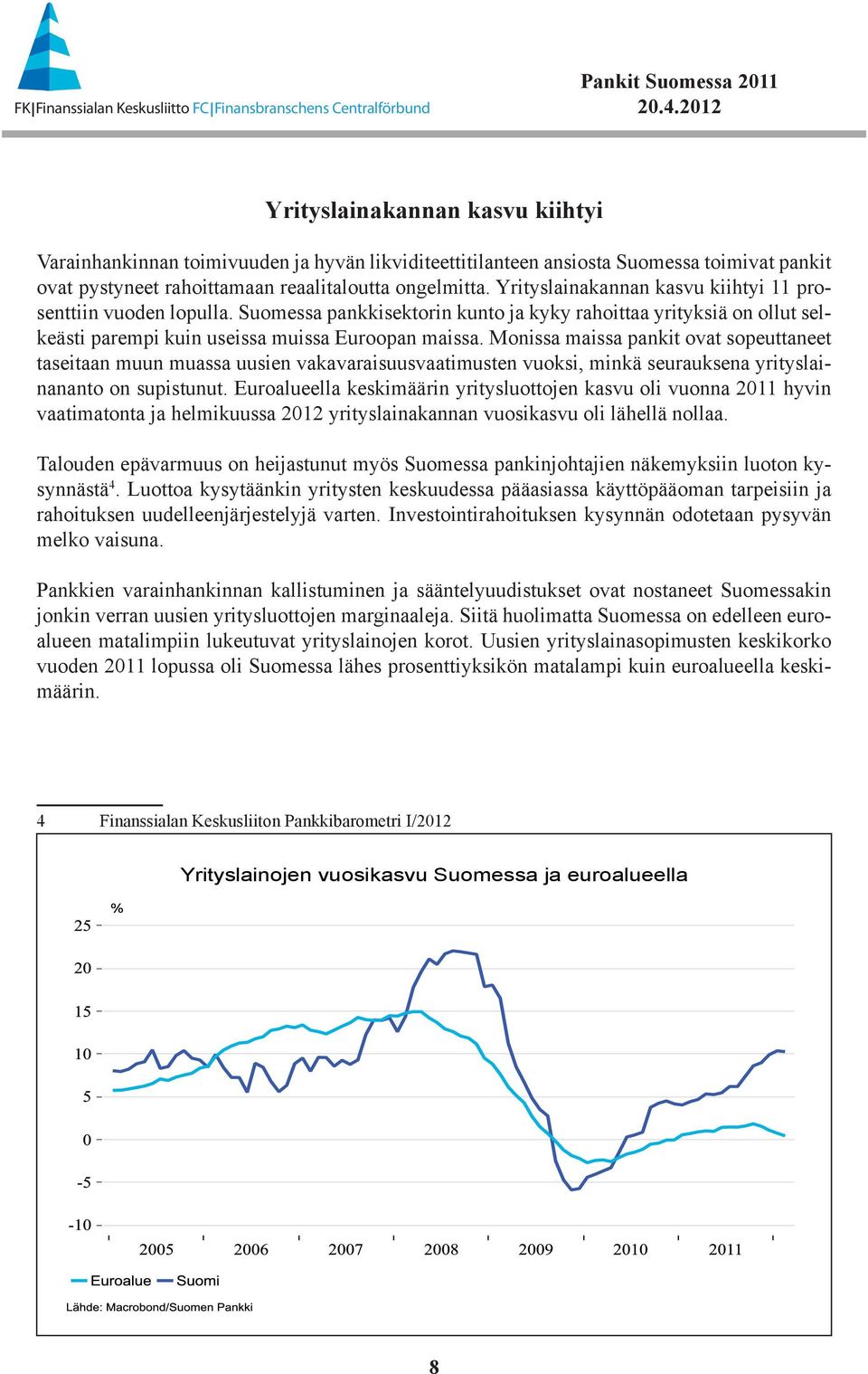 Monissa maissa pankit ovat sopeuttaneet taseitaan muun muassa uusien vakavaraisuusvaatimusten vuoksi, minkä seurauksena yrityslainananto on supistunut.