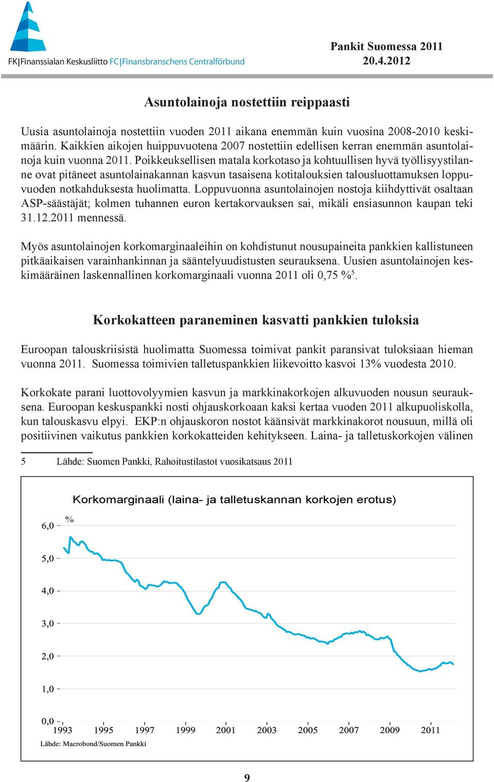 Poikkeuksellisen matala korkotaso ja kohtuullisen hyvä työllisyystilanne ovat pitäneet asuntolainakannan kasvun tasaisena kotitalouksien talousluottamuksen loppuvuoden notkahduksesta huolimatta.