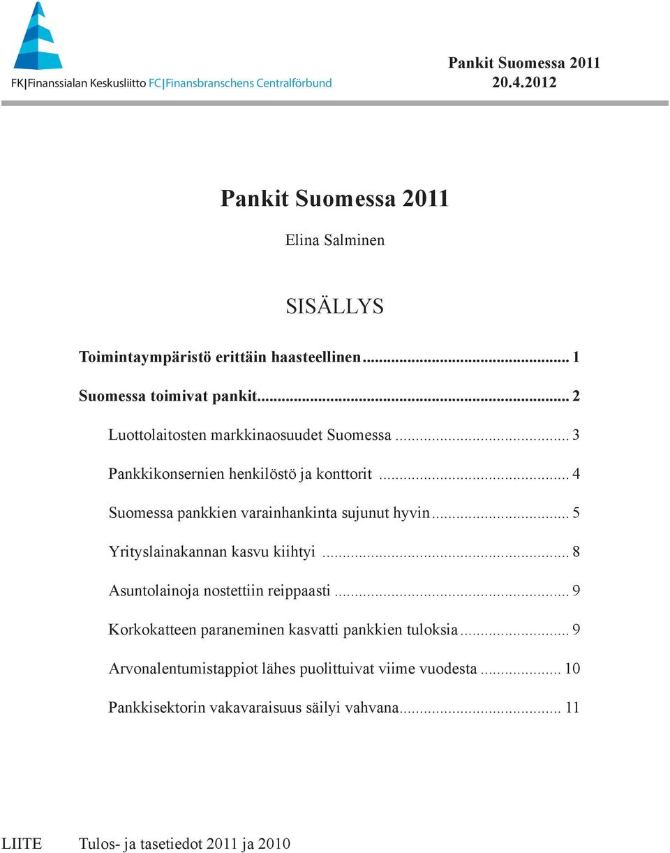 .. 4 Suomessa pankkien varainhankinta sujunut hyvin... 5 Yrityslainakannan kasvu kiihtyi... 8 Asuntolainoja nostettiin reippaasti.