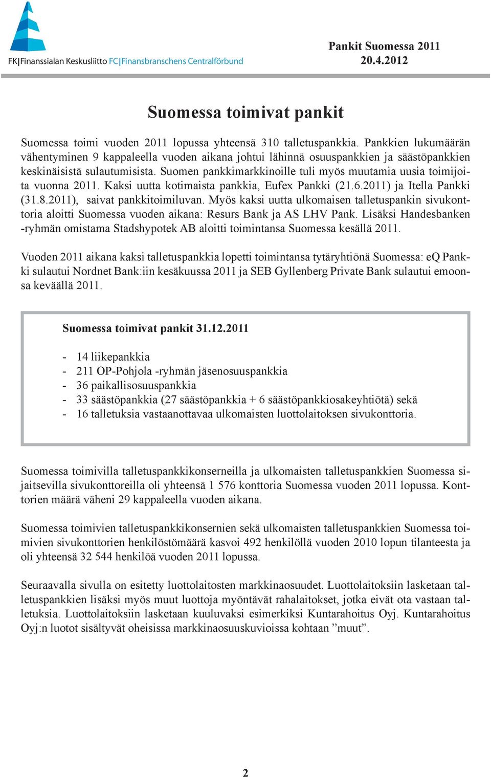 Suomen pankkimarkkinoille tuli myös muutamia uusia toimijoita vuonna 2011. Kaksi uutta kotimaista pankkia, Eufex Pankki (21.6.2011) ja Itella Pankki (31.8.2011), saivat pankkitoimiluvan.
