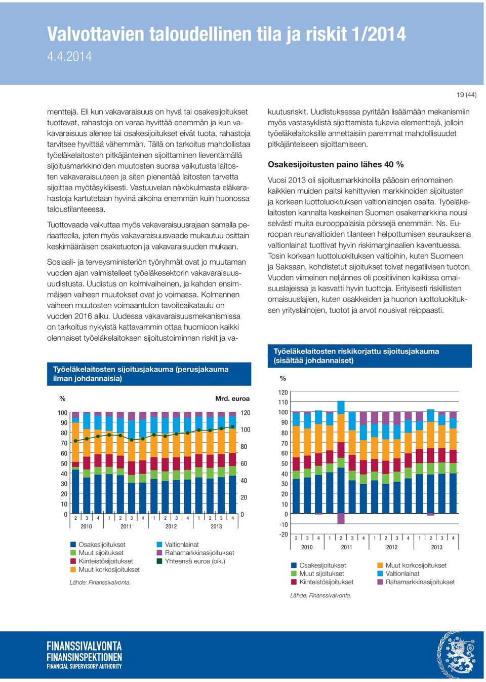 Tällä on tarkoitus mahdollistaa työeläkelaitosten pitkäjänteinen sijoittaminen lieventämällä sijoitusmarkkinoiden muutosten suoraa vaikutusta laitosten vakavaraisuuteen ja siten pienentää laitosten