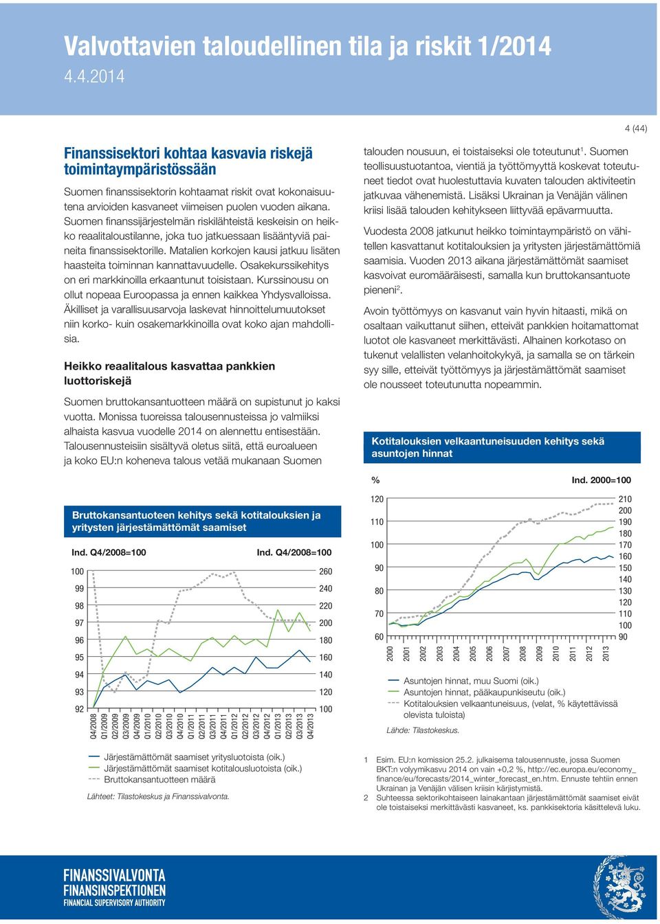 Suomen finanssijärjestelmän riskilähteistä keskeisin on heikko reaalitaloustilanne, joka tuo jatkuessaan lisääntyviä paineita finanssisektorille.