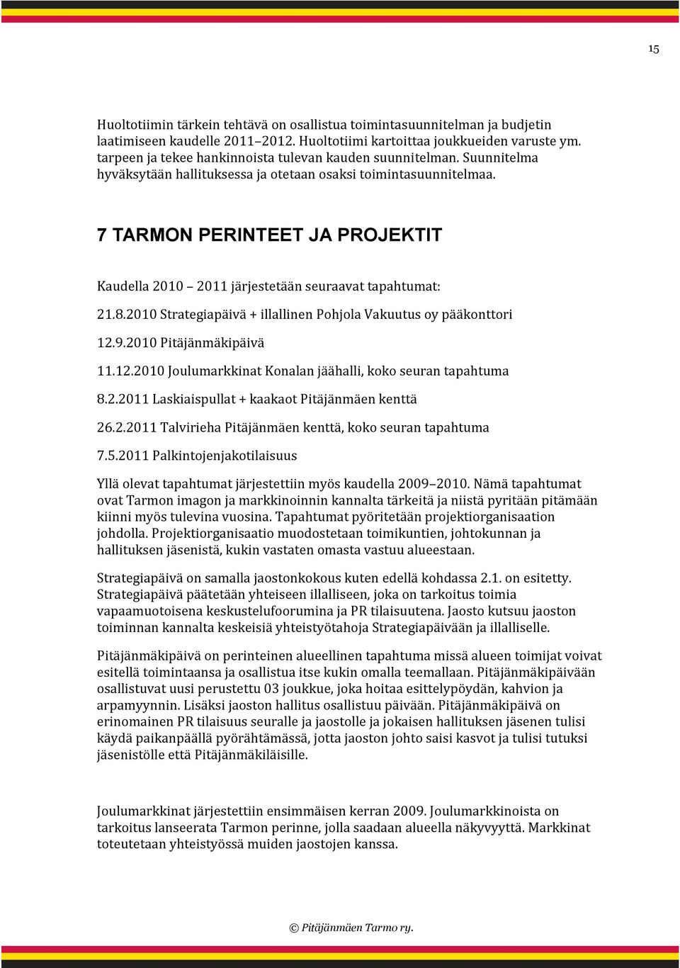 7 TARMON PERINTEET JA PROJEKTIT Kaudella 2010 2011 järjestetään seuraavat tapahtumat: 21.8.2010 Strategiapäivä + illallinen Pohjola Vakuutus oy pääkonttori 12.