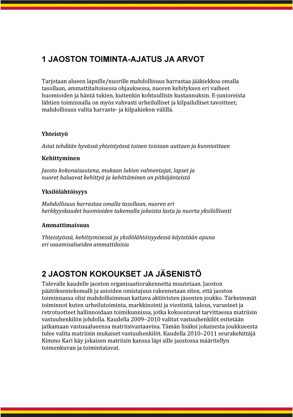 Yhteistyö Asiat tehdään hyvässä yhteistyössä toinen toisiaan auttaen ja kunnioittaen Kehittyminen Jaosto kokonaisuutena, mukaan lukien valmentajat, lapset ja nuoret haluavat kehittyä ja kehittäminen