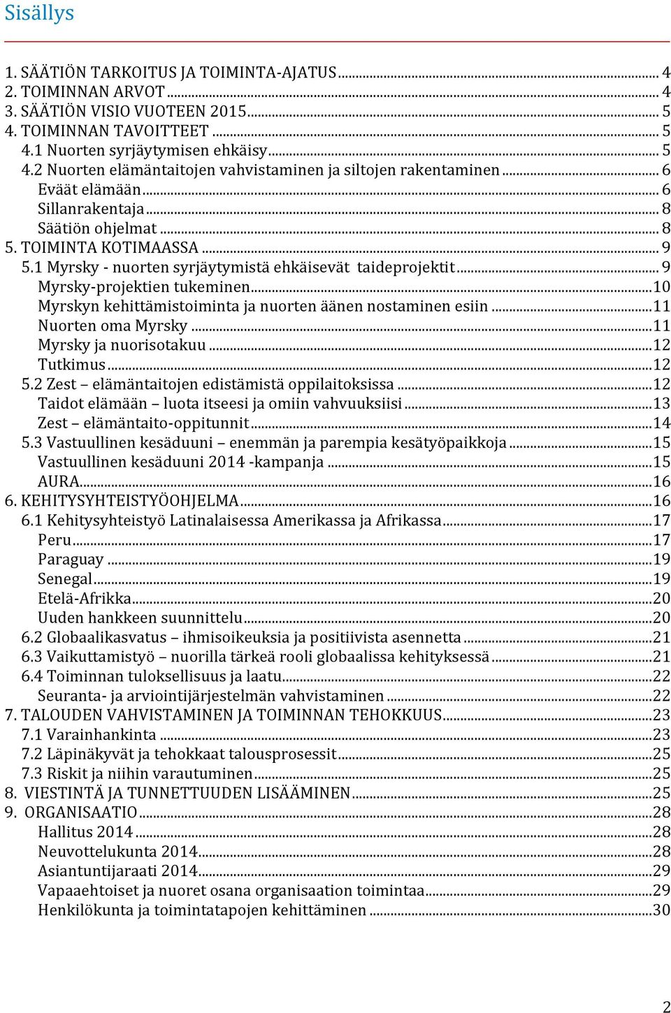 .. 10 Myrskyn kehittämistoiminta ja nuorten äänen nostaminen esiin... 11 Nuorten oma Myrsky... 11 Myrsky ja nuorisotakuu... 12 Tutkimus... 12 5.2 Zest elämäntaitojen edistämistä oppilaitoksissa.