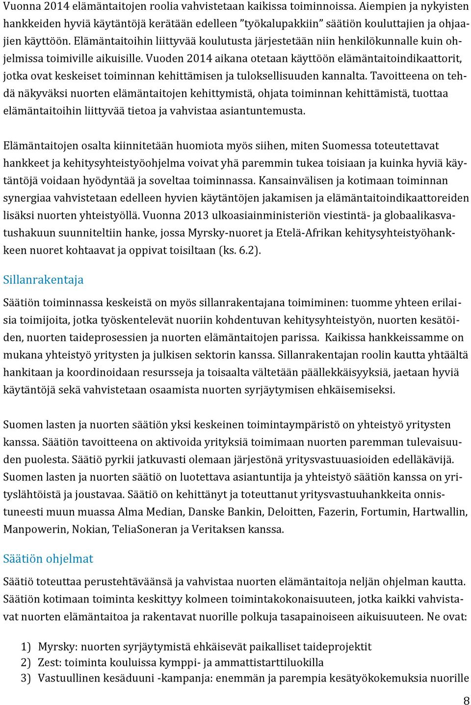 Vuoden 2014 aikana otetaan käyttöön elämäntaitoindikaattorit, jotka ovat keskeiset toiminnan kehittämisen ja tuloksellisuuden kannalta.