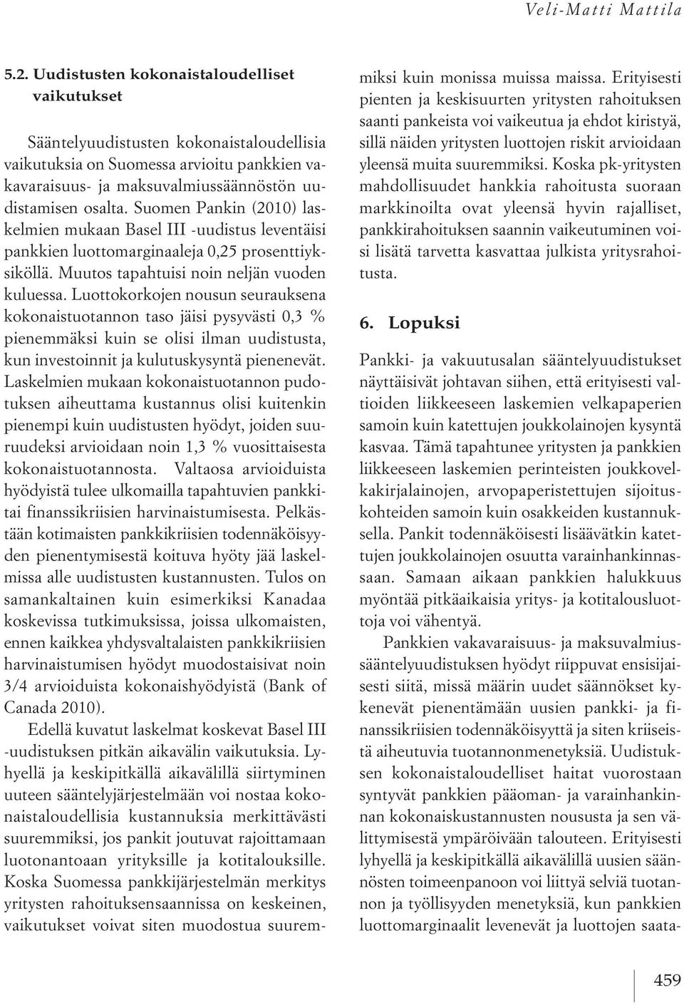 Suomen Pankin (2010) laskelmien mukaan Basel III -uudistus leventäisi pankkien luottomarginaaleja 0,25 prosenttiyksiköllä. Muutos tapahtuisi noin neljän vuoden kuluessa.