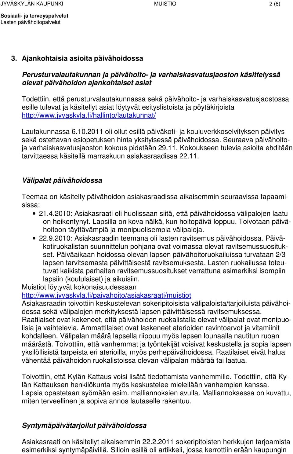 päivähoito- ja varhaiskasvatusjaostossa esille tulevat ja käsitellyt asiat löytyvät esityslistoista ja pöytäkirjoista http://www.jyvaskyla.fi/hallinto/lautakunnat/ Lautakunnassa 6.10.
