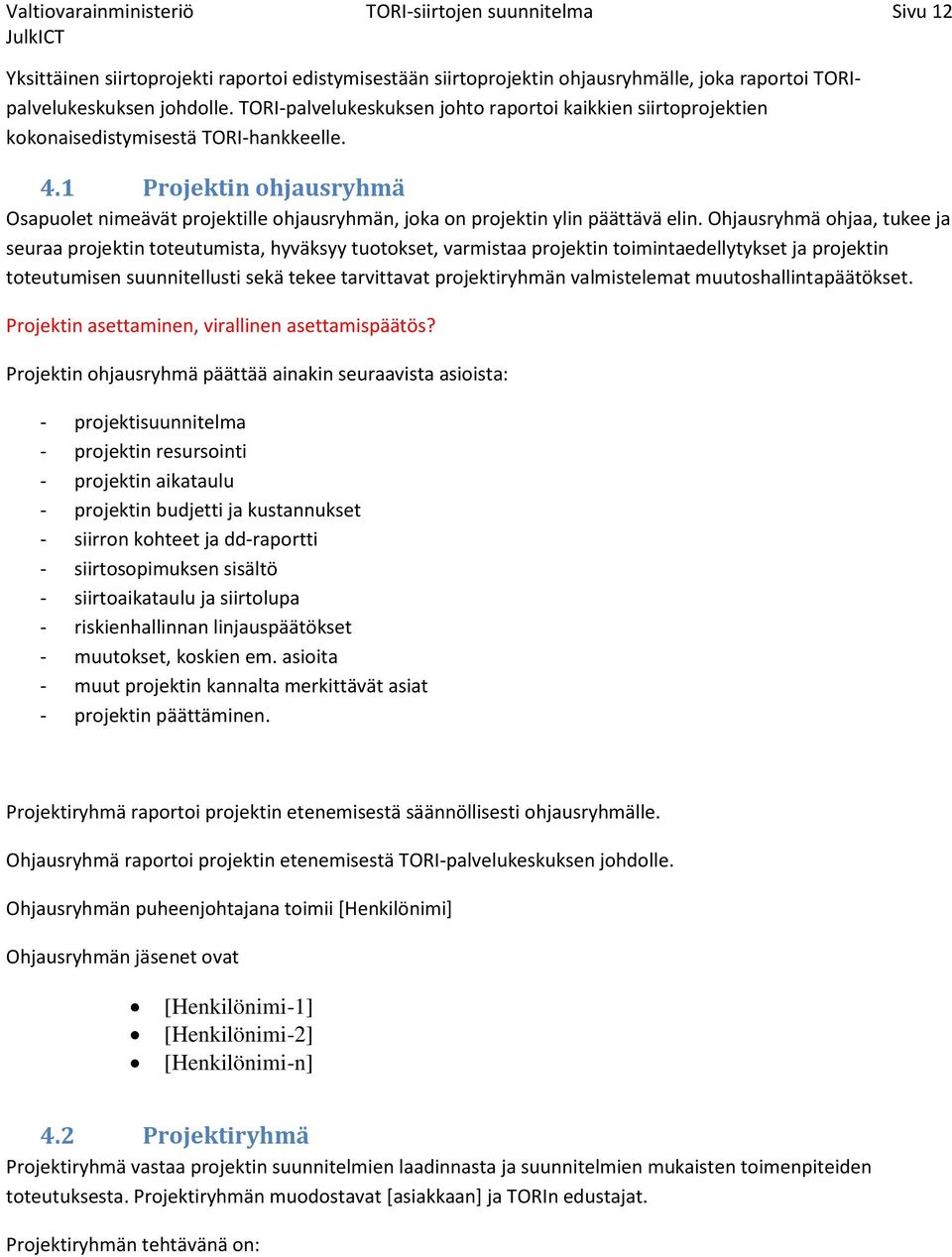 1 Projektin ohjausryhmä Osapuolet nimeävät projektille ohjausryhmän, joka on projektin ylin päättävä elin.