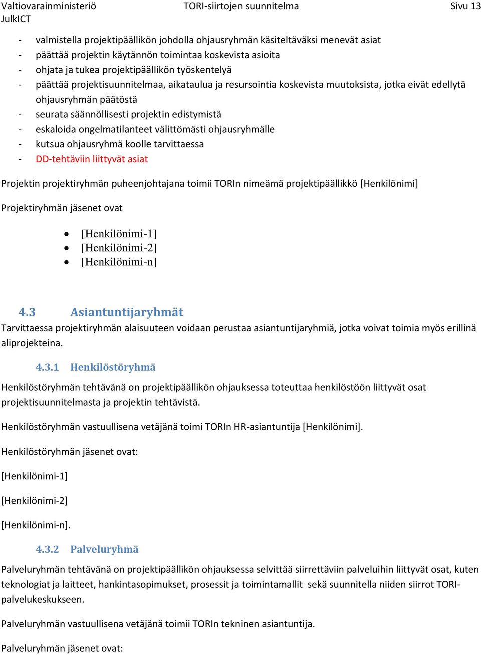 projektin edistymistä - eskaloida ongelmatilanteet välittömästi ohjausryhmälle - kutsua ohjausryhmä koolle tarvittaessa - DD-tehtäviin liittyvät asiat Projektin projektiryhmän puheenjohtajana toimii