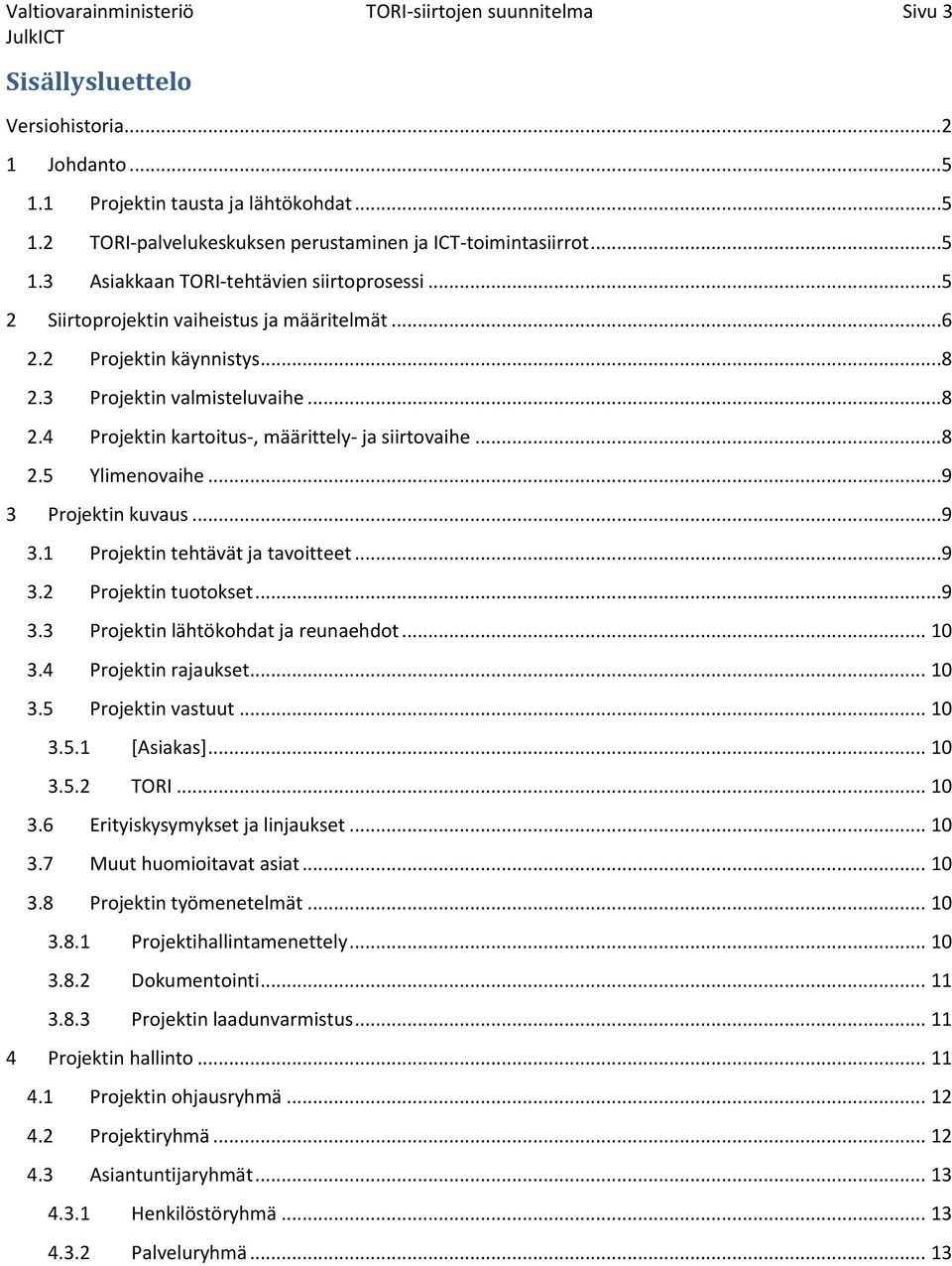 ..8 2.5 Ylimenovaihe...9 3 Projektin kuvaus...9 3.1 Projektin tehtävät ja tavoitteet...9 3.2 Projektin tuotokset...9 3.3 Projektin lähtökohdat ja reunaehdot... 10 3.4 Projektin rajaukset... 10 3.5 Projektin vastuut.