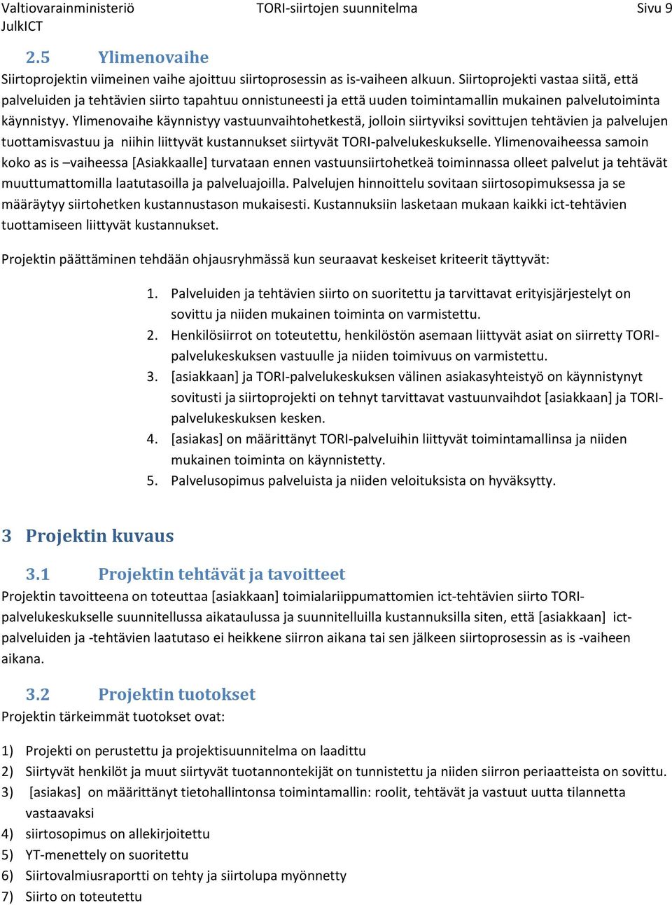 Ylimenovaihe käynnistyy vastuunvaihtohetkestä, jolloin siirtyviksi sovittujen tehtävien ja palvelujen tuottamisvastuu ja niihin liittyvät kustannukset siirtyvät TORI-palvelukeskukselle.