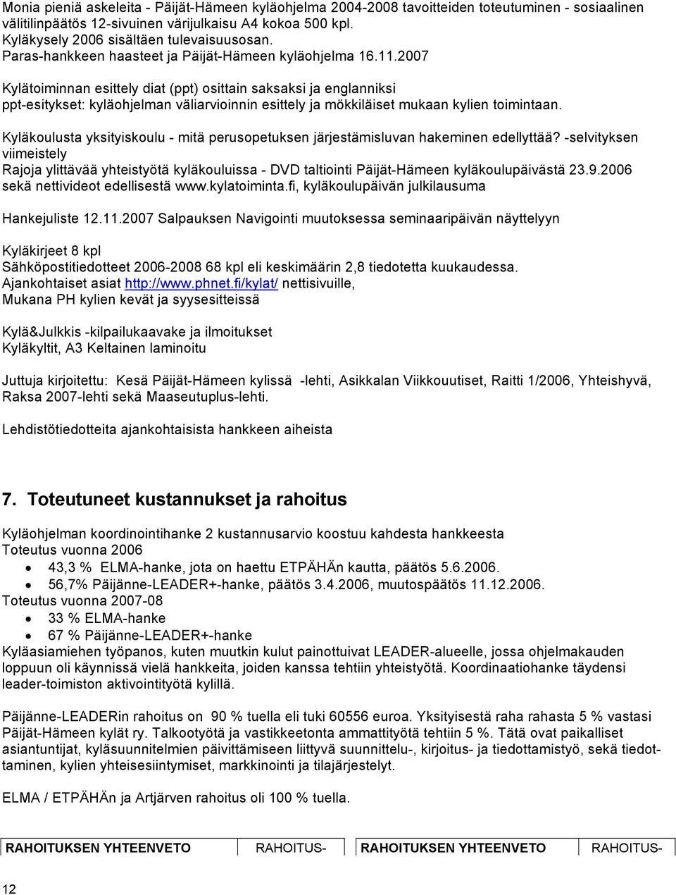 2007 Kylätoiminnan esittely diat (ppt) osittain saksaksi ja englanniksi ppt-esitykset: kyläohjelman väliarvioinnin esittely ja mökkiläiset mukaan kylien toimintaan.