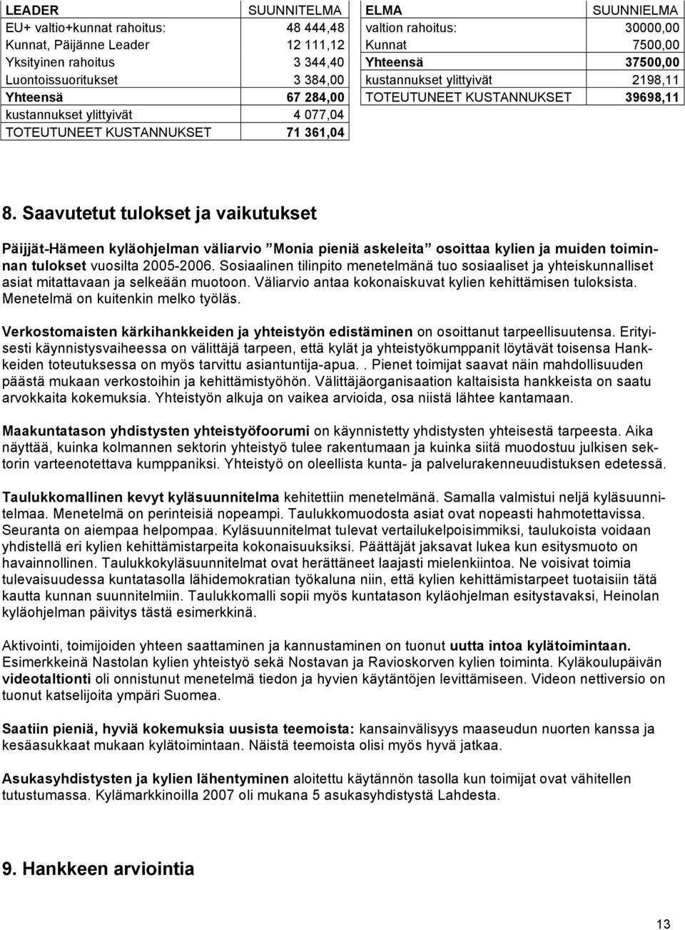 Saavutetut tulokset ja vaikutukset Päijjät-Hämeen kyläohjelman väliarvio Monia pieniä askeleita osoittaa kylien ja muiden toiminnan tulokset vuosilta 2005-2006.