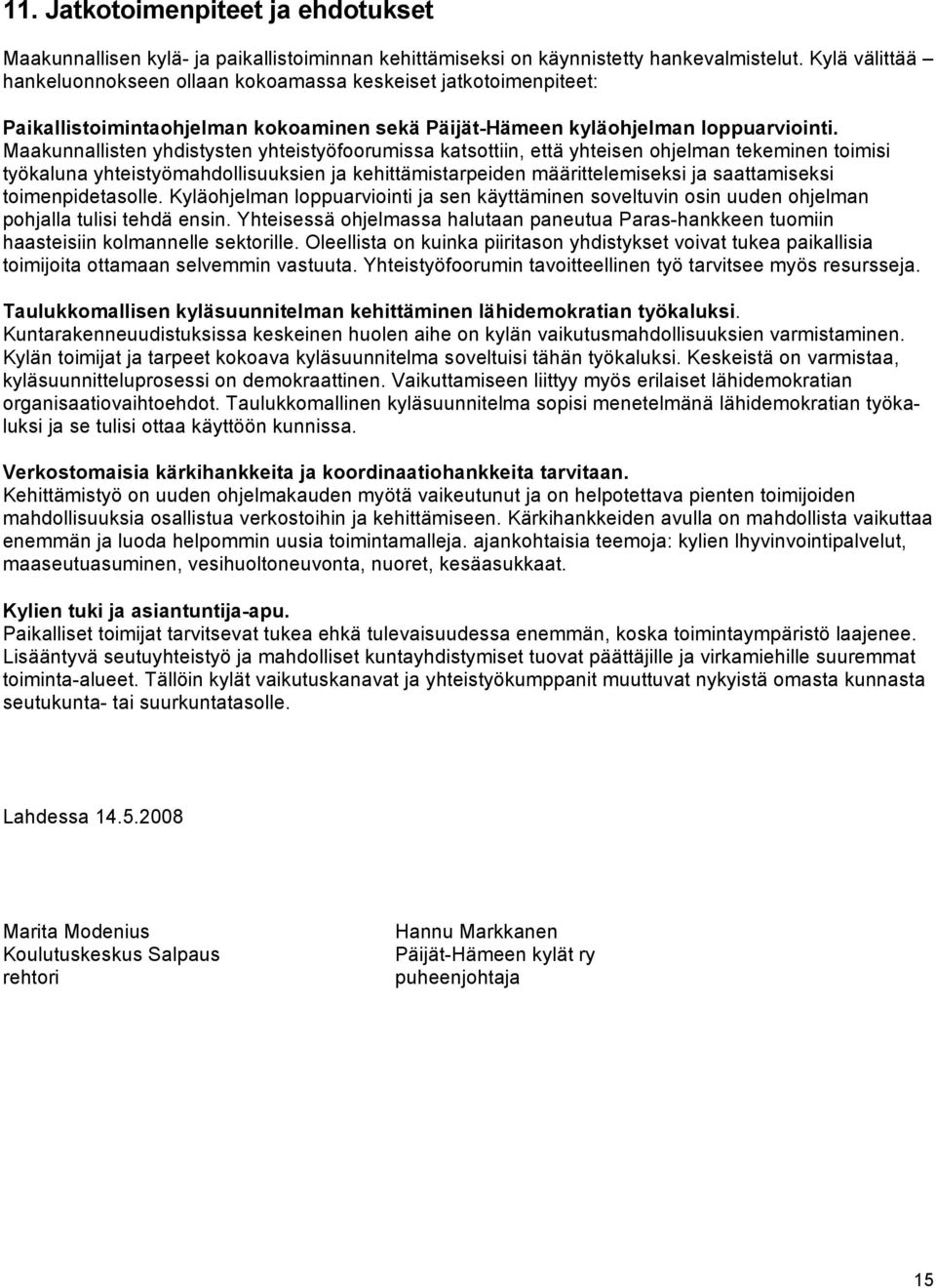 Maakunnallisten yhdistysten yhteistyöfoorumissa katsottiin, että yhteisen ohjelman tekeminen toimisi työkaluna yhteistyömahdollisuuksien ja kehittämistarpeiden määrittelemiseksi ja saattamiseksi