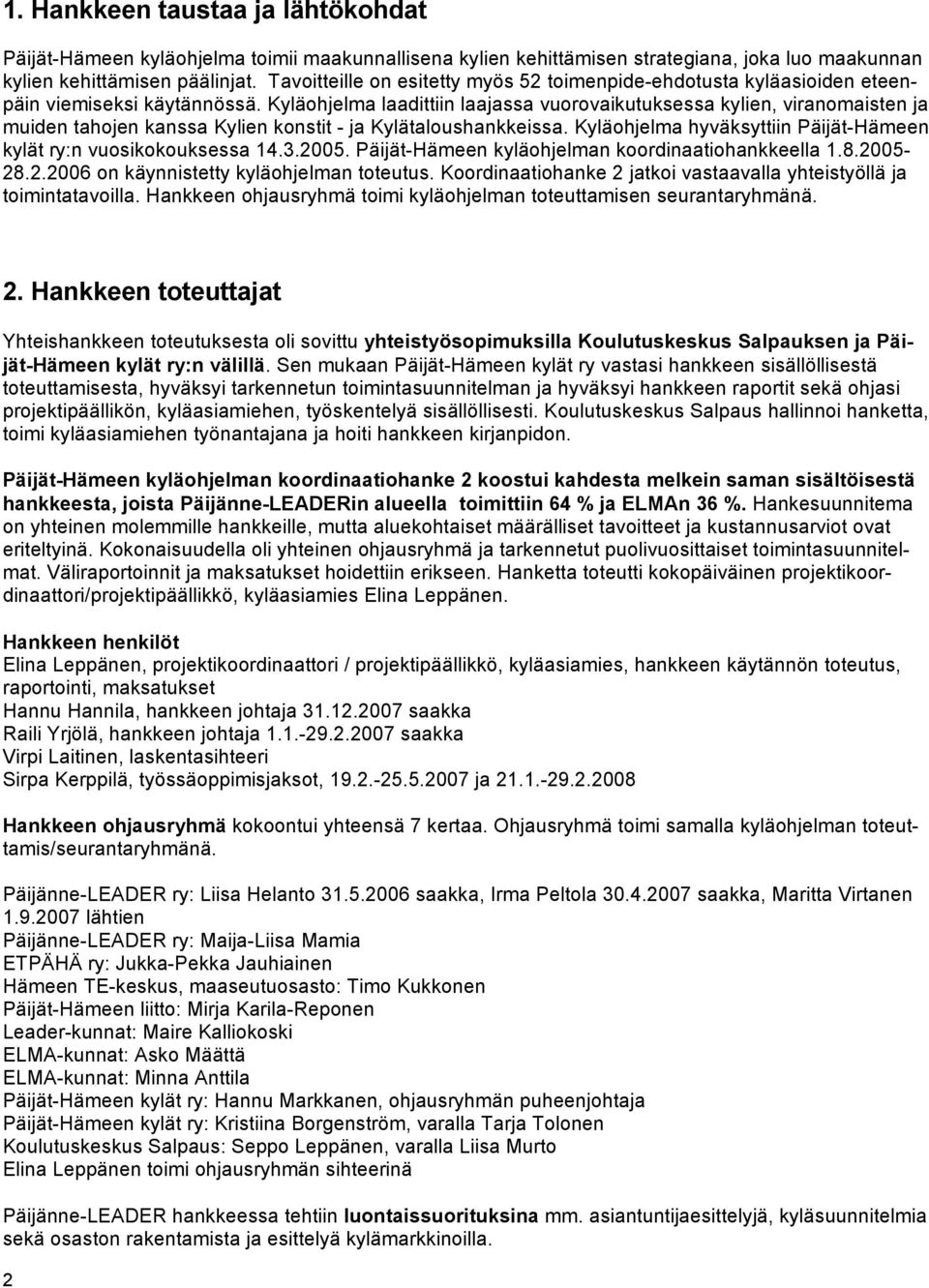 Kyläohjelma laadittiin laajassa vuorovaikutuksessa kylien, viranomaisten ja muiden tahojen kanssa Kylien konstit - ja Kylätaloushankkeissa.