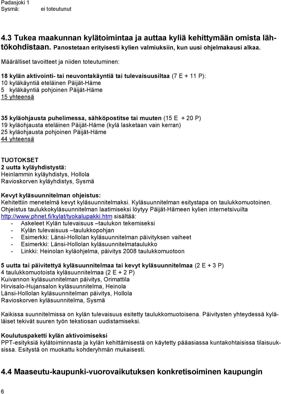 yhteensä 35 kyläohjausta puhelimessa, sähköpostitse tai muuten (15 E + 20 P) 19 kyläohjausta eteläinen Päijät-Häme (kylä lasketaan vain kerran) 25 kyläohjausta pohjoinen Päijät-Häme 44 yhteensä