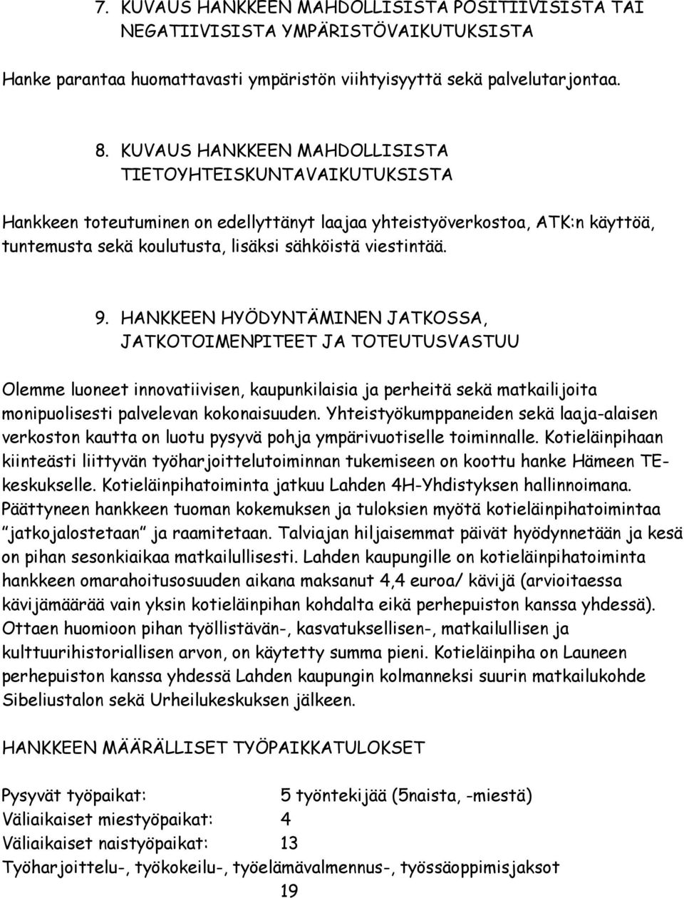 HANKKEEN HYÖDYNTÄMINEN JATKOSSA, JATKOTOIMENPITEET JA TOTEUTUSVASTUU Olemme luoneet innovatiivisen, kaupunkilaisia ja perheitä sekä matkailijoita monipuolisesti palvelevan kokonaisuuden.