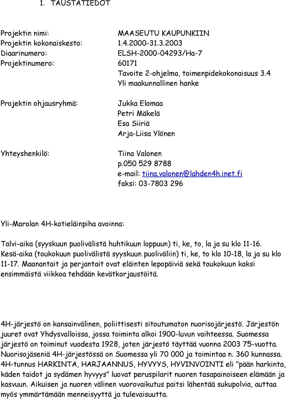 fi faksi: 03-7803 296 Yli-Marolan 4H-kotieläinpiha avoinna: Talvi-aika (syyskuun puolivälistä huhtikuun loppuun) ti, ke, to, la ja su klo 11-16.