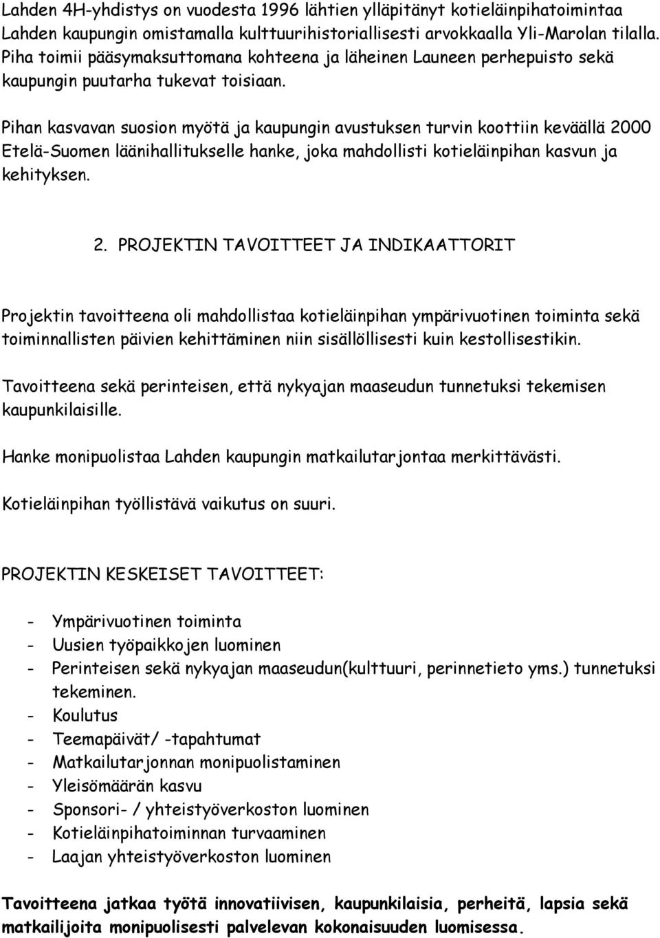 Pihan kasvavan suosion myötä ja kaupungin avustuksen turvin koottiin keväällä 20
