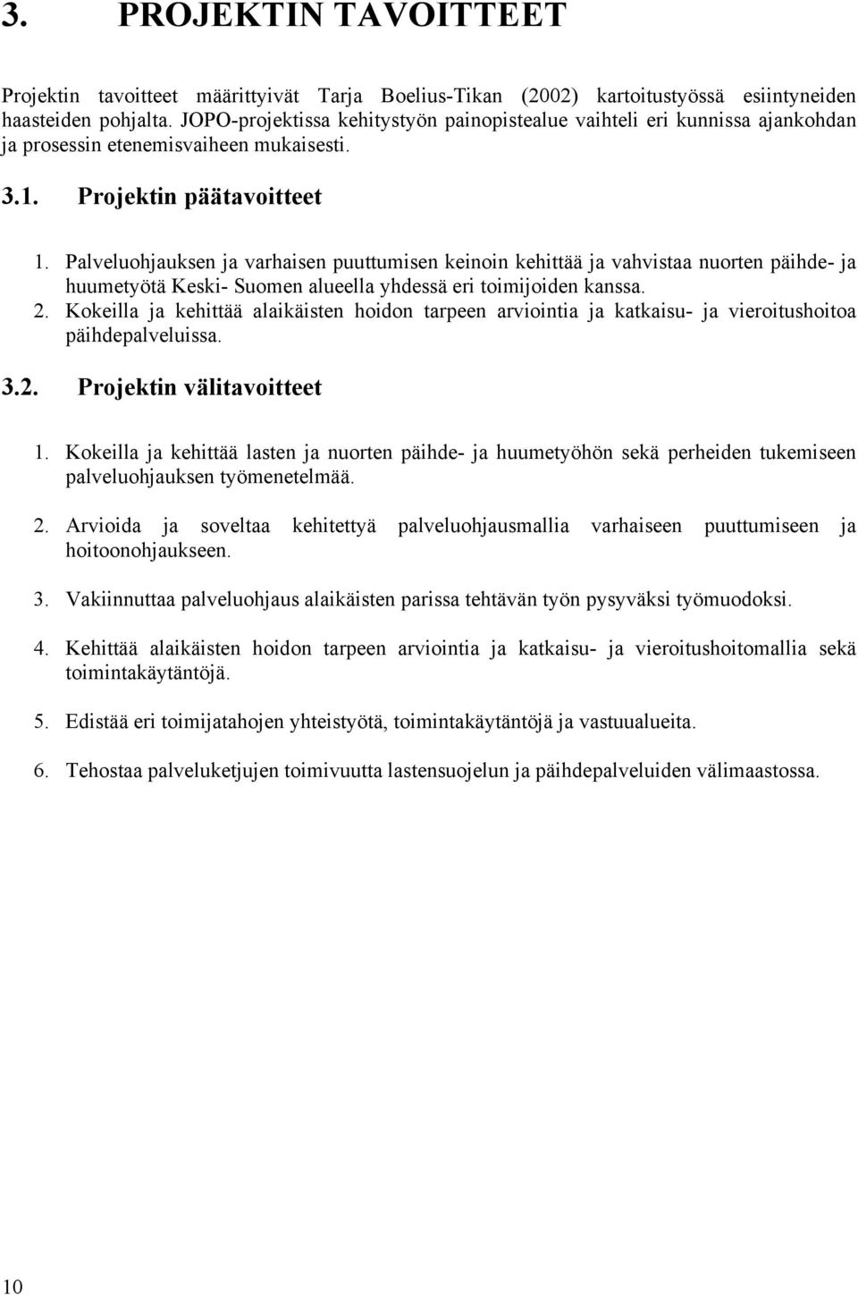 Palveluohjauksen ja varhaisen puuttumisen keinoin kehittää ja vahvistaa nuorten päihde- ja huumetyötä Keski- Suomen alueella yhdessä eri toimijoiden kanssa. 2.