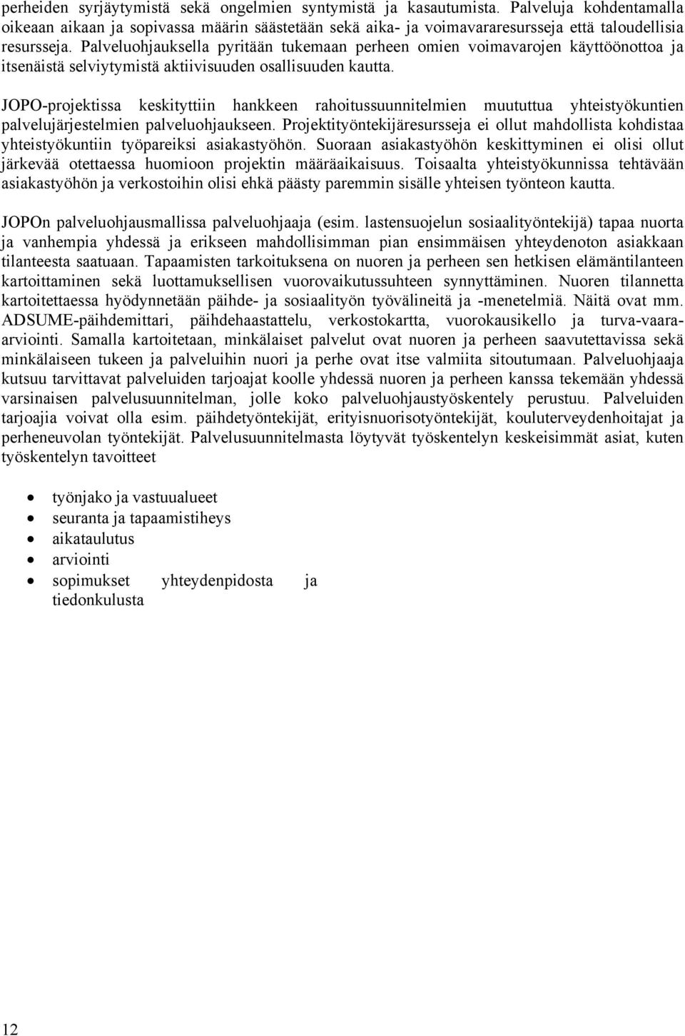 Palveluohjauksella pyritään tukemaan perheen omien voimavarojen käyttöönottoa ja itsenäistä selviytymistä aktiivisuuden osallisuuden kautta.