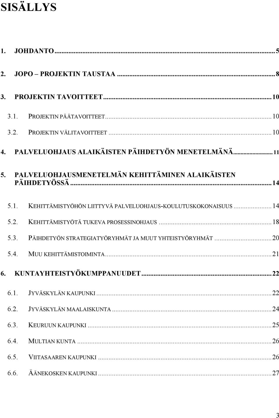 ..14 5.2. KEHITTÄMISTYÖTÄ TUKEVA PROSESSINOHJAUS...18 5.3. PÄIHDETYÖN STRATEGIATYÖRYHMÄT JA MUUT YHTEISTYÖRYHMÄT...20 5.4. MUU KEHITTÄMISTOIMINTA...21 6.