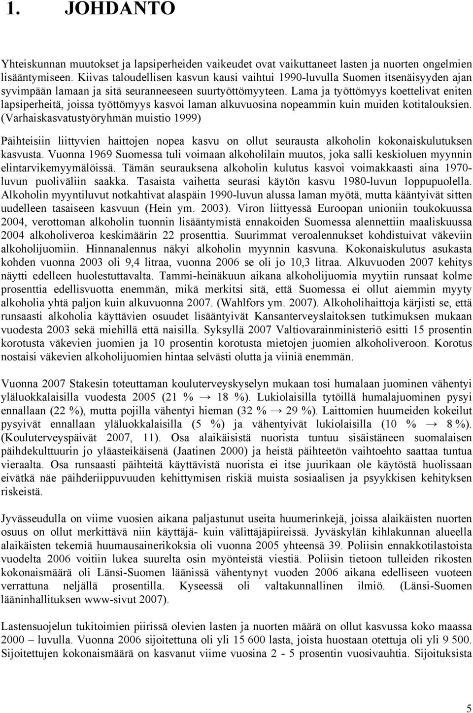 Lama ja työttömyys koettelivat eniten lapsiperheitä, joissa työttömyys kasvoi laman alkuvuosina nopeammin kuin muiden kotitalouksien.