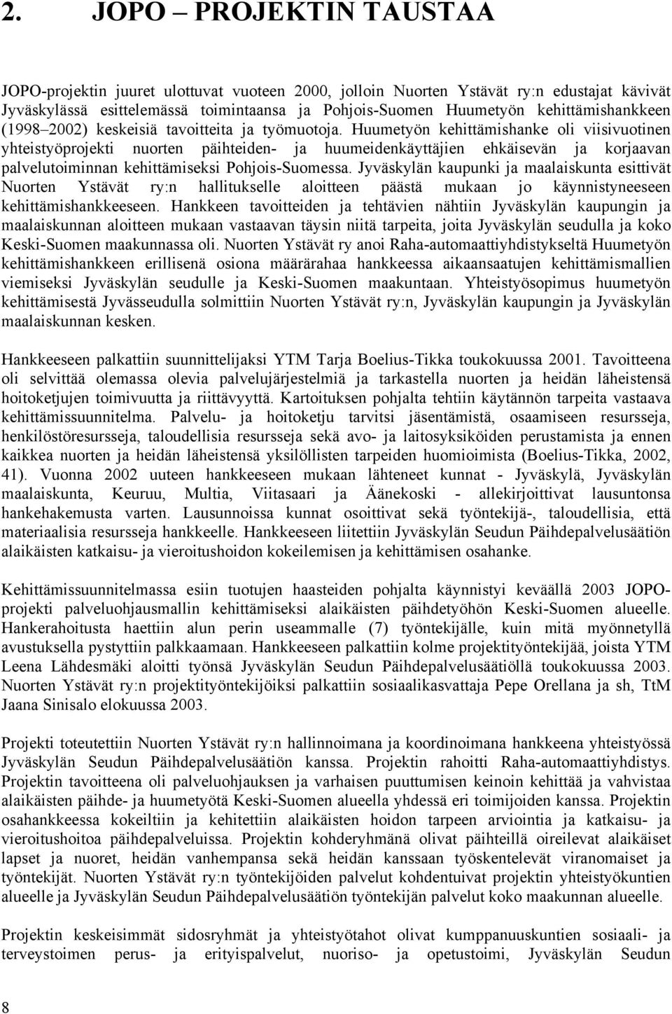 Huumetyön kehittämishanke oli viisivuotinen yhteistyöprojekti nuorten päihteiden- ja huumeidenkäyttäjien ehkäisevän ja korjaavan palvelutoiminnan kehittämiseksi Pohjois-Suomessa.