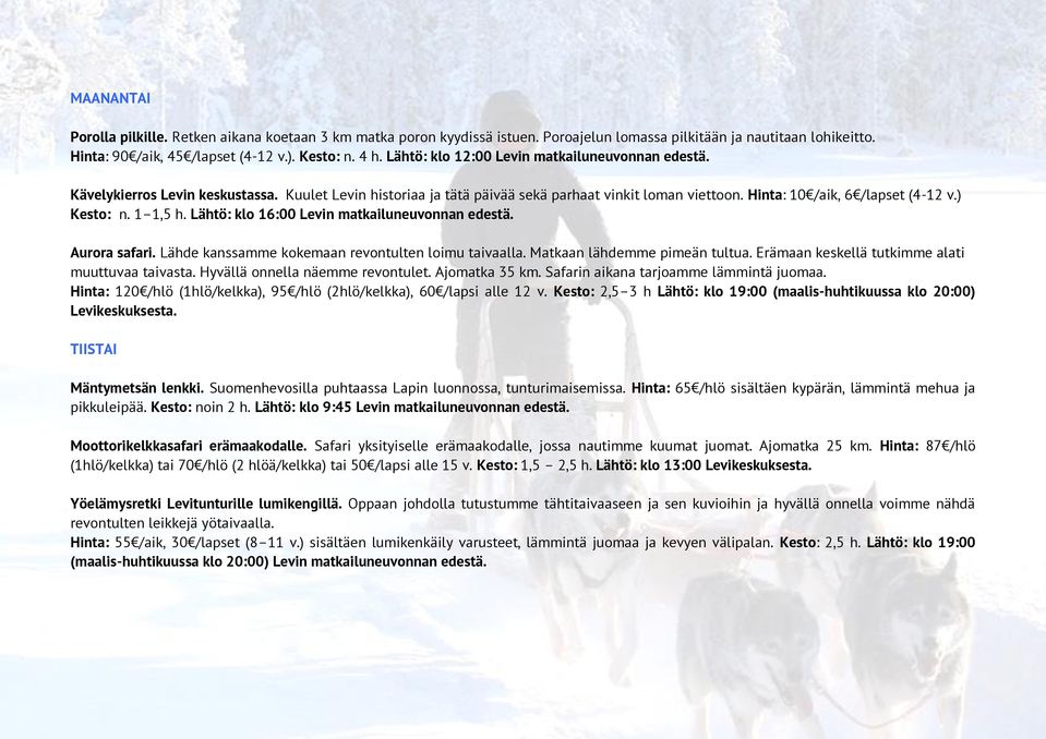 ) Kesto: n. 1 1,5 h. Lähtö: klo 16:00 Levin matkailuneuvonnan edestä. Aurora safari. Lähde kanssamme kokemaan revontulten loimu taivaalla. Matkaan lähdemme pimeän tultua.