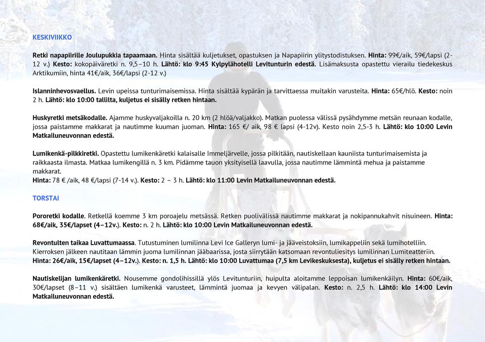 Hinta sisältää kypärän ja tarvittaessa muitakin varusteita. Hinta: 65 /hlö. Kesto: noin 2 h. Lähtö: klo 10:00 tallilta, kuljetus ei sisälly retken hintaan. Huskyretki metsäkodalle.