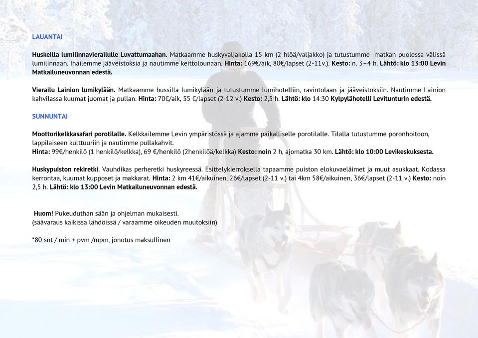 Matkaamme bussilla lumikylään ja tutustumme lumihotelliin, ravintolaan ja jääveistoksiin. Nautimme Lainion kahvilassa kuumat juomat ja pullan. Hinta: 70 /aik, 55 /lapset (2-12 v.) Kesto: 2,5 h.