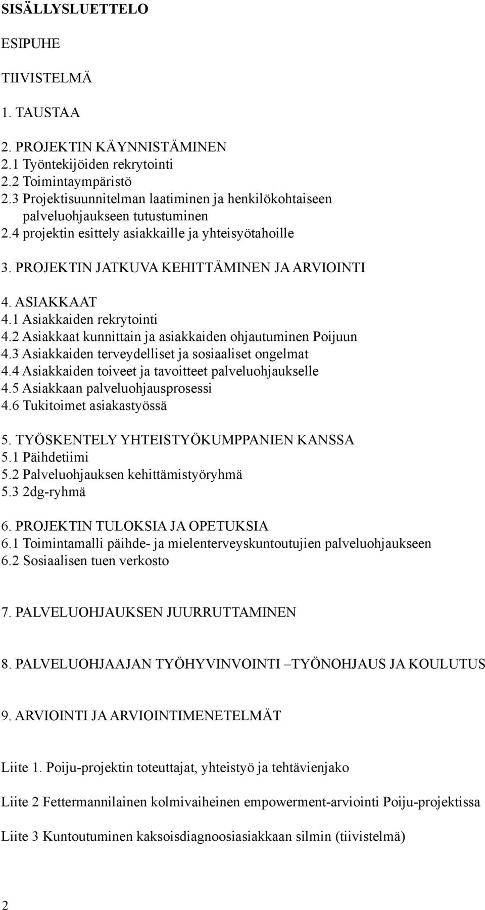 ASIAKKAAT 4.1 Asiakkaiden rekrytointi 4.2 Asiakkaat kunnittain ja asiakkaiden ohjautuminen Poijuun 4.3 Asiakkaiden terveydelliset ja sosiaaliset ongelmat 4.