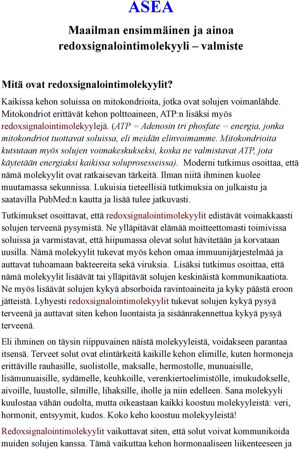 Mitokondrioita kutsutaan myös solujen voimakeskukseksi, koska ne valmistavat ATP, jota käytetään energiaksi kaikissa soluprosesseissa).