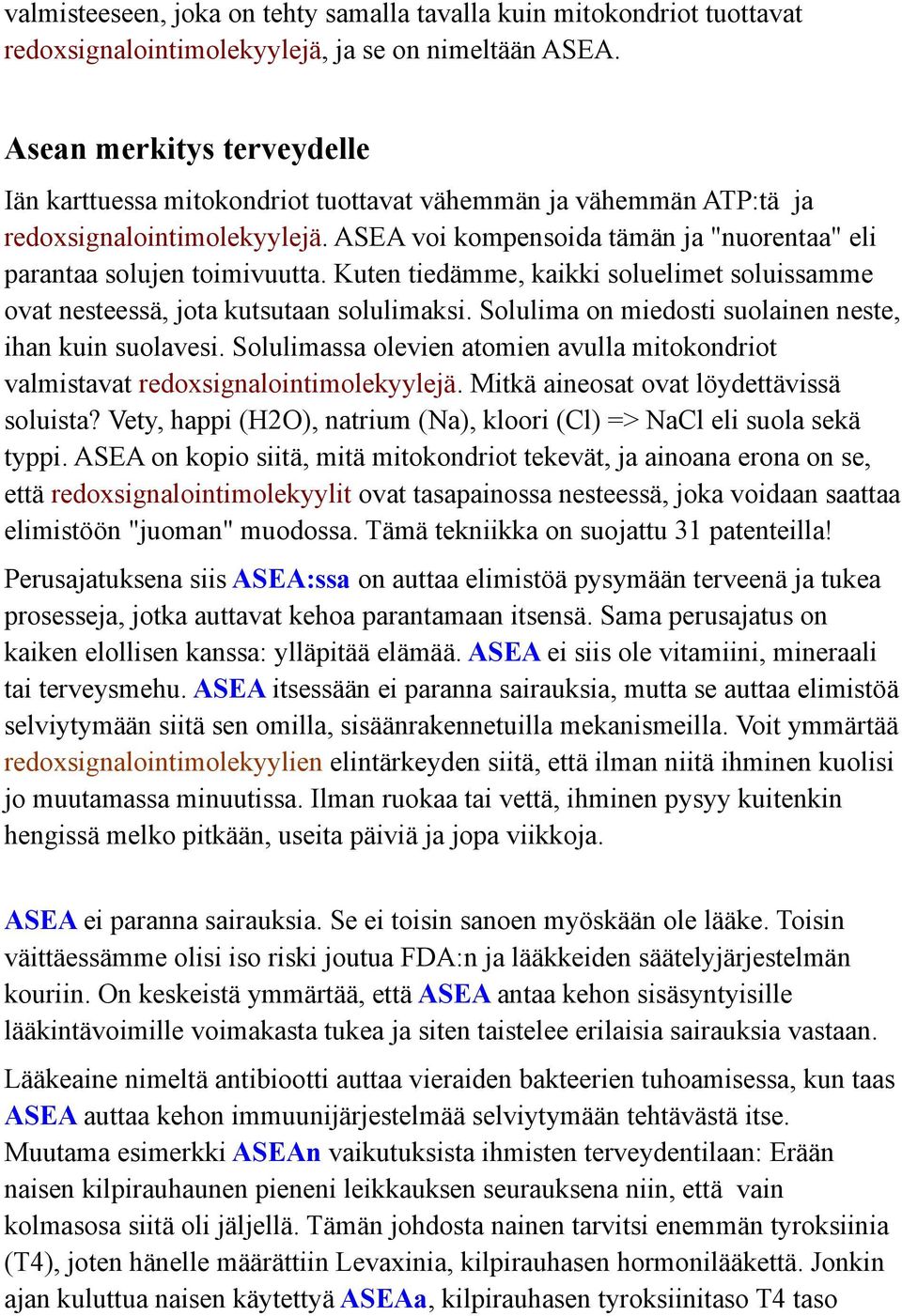 Kuten tiedämme, kaikki soluelimet soluissamme ovat nesteessä, jota kutsutaan solulimaksi. Solulima on miedosti suolainen neste, ihan kuin suolavesi.