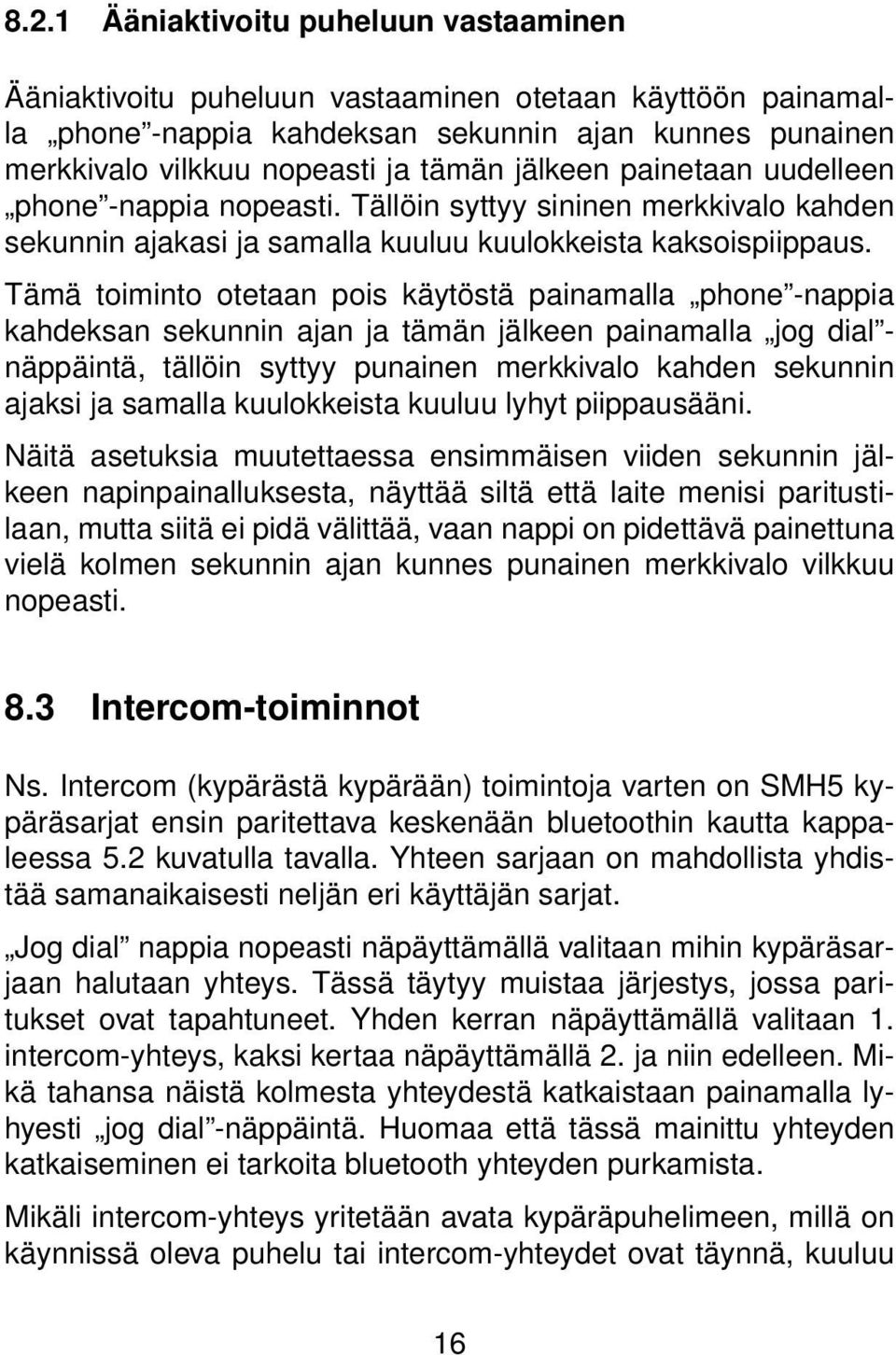 Tämä toiminto otetaan pois käytöstä painamalla phone -nappia kahdeksan sekunnin ajan ja tämän jälkeen painamalla jog dial - näppäintä, tällöin syttyy punainen merkkivalo kahden sekunnin ajaksi ja