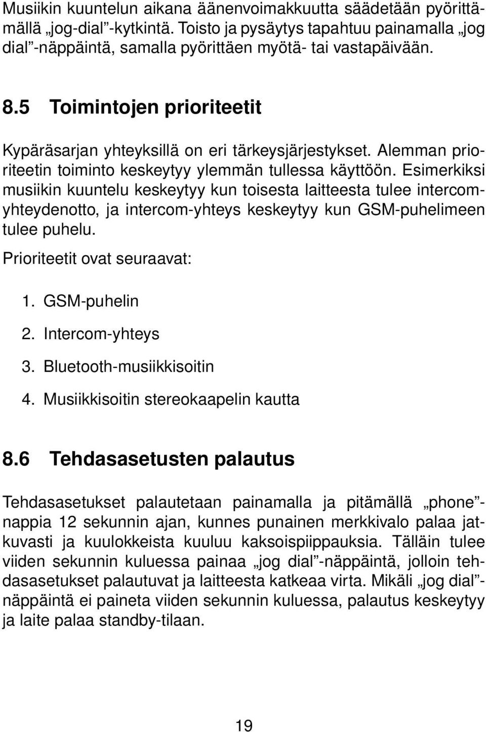 Esimerkiksi musiikin kuuntelu keskeytyy kun toisesta laitteesta tulee intercomyhteydenotto, ja intercom-yhteys keskeytyy kun GSM-puhelimeen tulee puhelu. Prioriteetit ovat seuraavat: 1. GSM-puhelin 2.