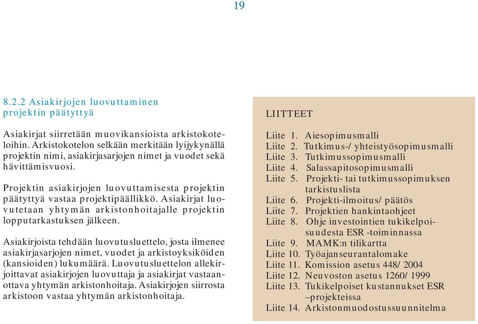 Projektin asiakirjojen luovuttamisesta projektin päätyttyä vastaa projektipäällikkö. Asiakirjat luovutetaan yhtymän arkistonhoitajalle projektin lopputarkastuksen jälkeen.