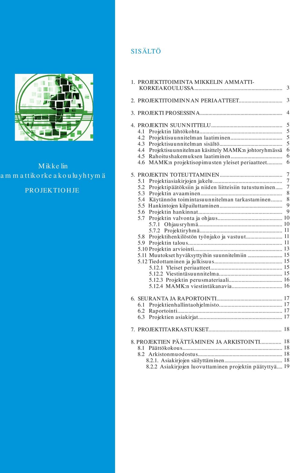 5 Rahoitushakemuksen laatiminen... 4.6 MAMK:n projektisopimusten yleiset periaatteet... 5. PROJEKTIN TOTEUTTAMINEN... 5.1 Projektiasiakirjojen jakelu... 5.2 Projektipäätöksiin ja niiden liitteisiin tutustuminen.