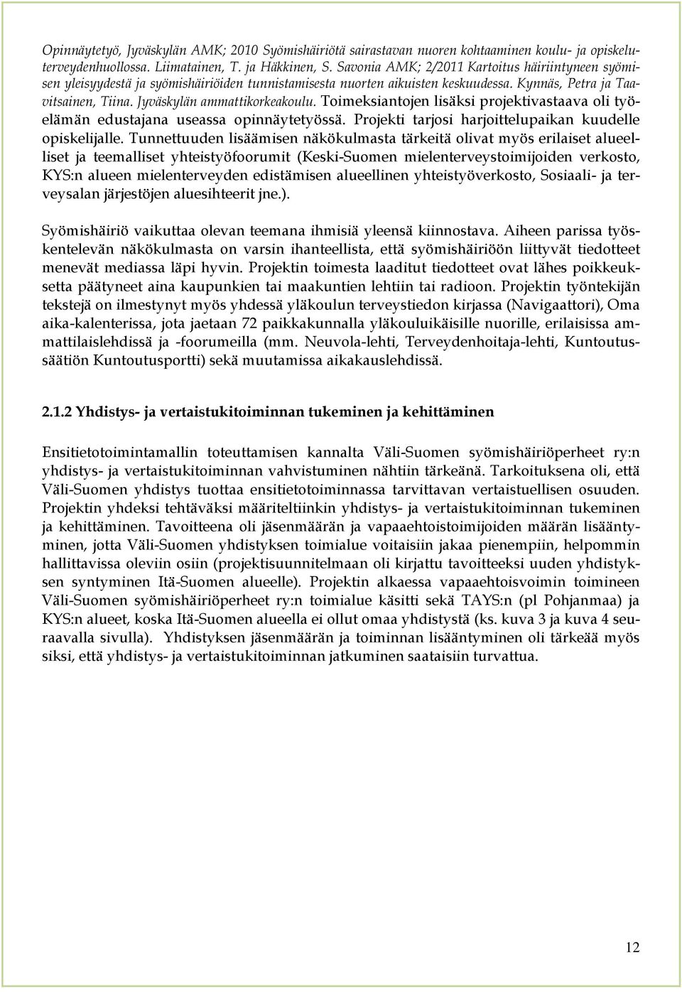 Jyväskylän ammattikorkeakoulu. Toimeksiantojen lisäksi projektivastaava oli työelämän edustajana useassa opinnäytetyössä. Projekti tarjosi harjoittelupaikan kuudelle opiskelijalle.