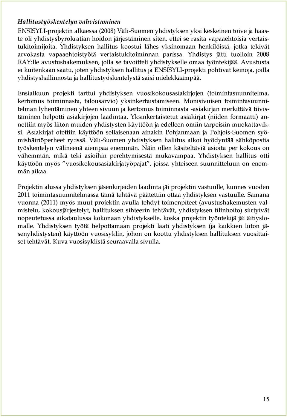 Yhdistys jätti tuolloin 2008 RAY:lle avustushakemuksen, jolla se tavoitteli yhdistykselle omaa työntekijää.