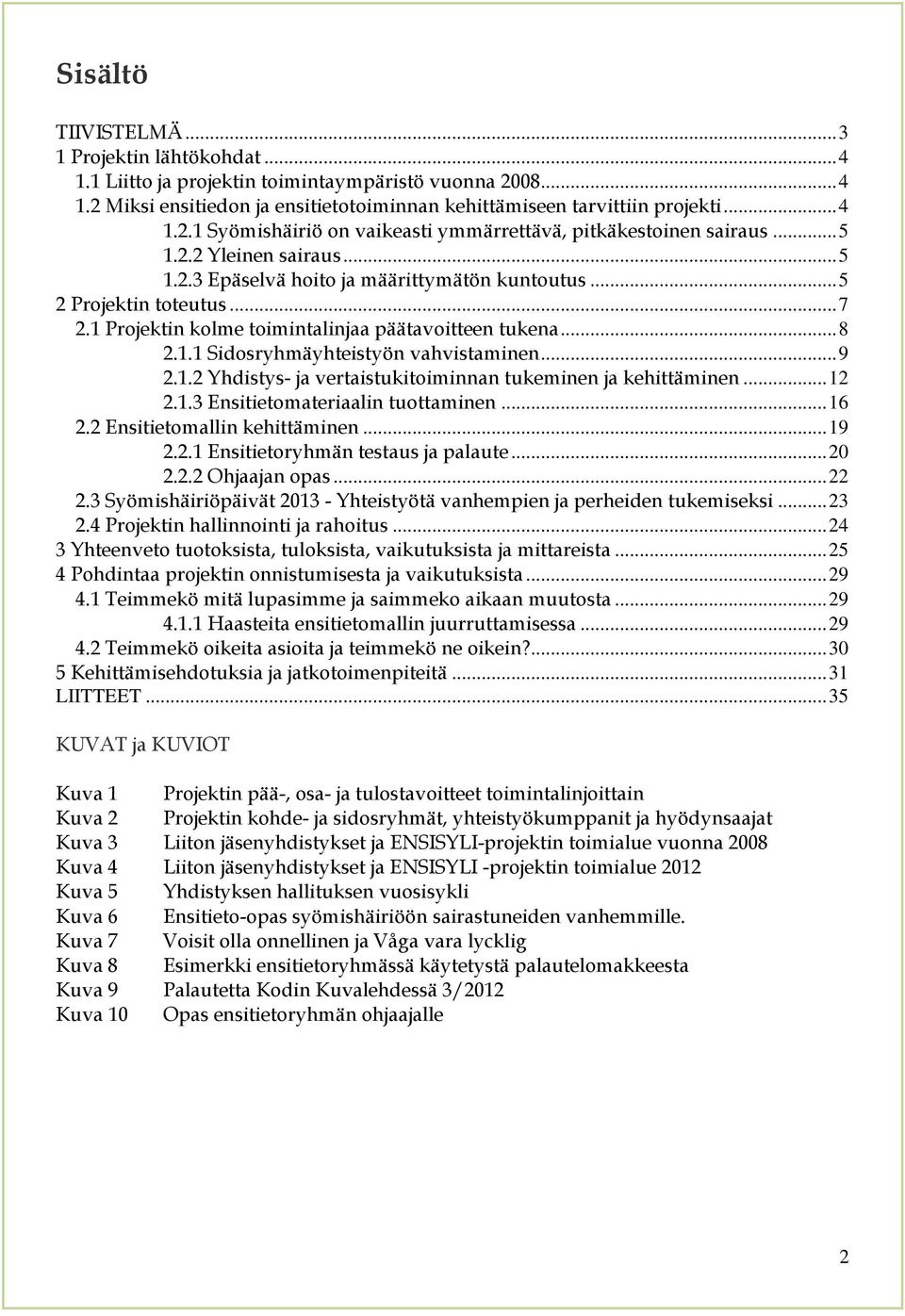 .. 9 2.1.2 Yhdistys- ja vertaistukitoiminnan tukeminen ja kehittäminen... 12 2.1.3 Ensitietomateriaalin tuottaminen... 16 2.2 Ensitietomallin kehittäminen... 19 2.2.1 Ensitietoryhmän testaus ja palaute.