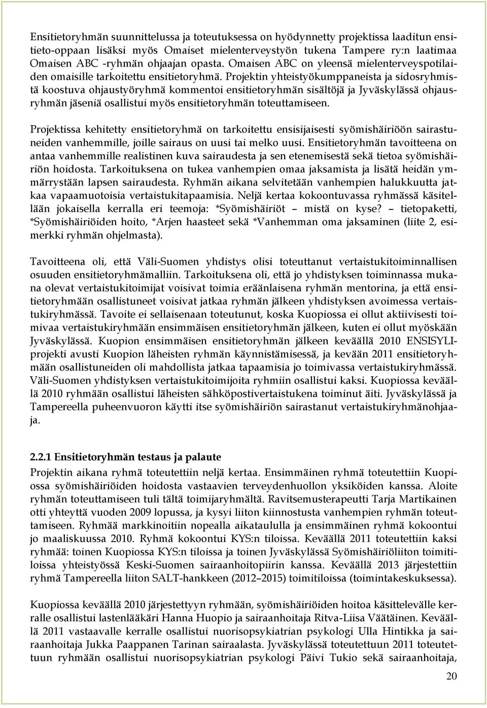 Projektin yhteistyökumppaneista ja sidosryhmistä koostuva ohjaustyöryhmä kommentoi ensitietoryhmän sisältöjä ja Jyväskylässä ohjausryhmän jäseniä osallistui myös ensitietoryhmän toteuttamiseen.